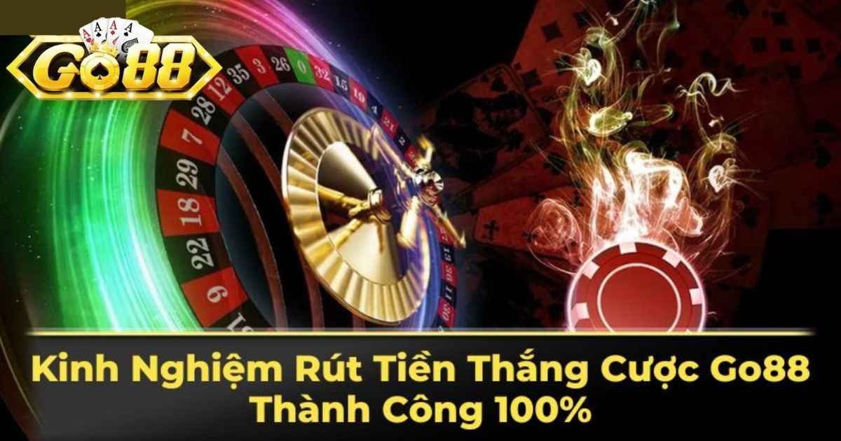 Cách Rút Tiền Go88 Nhanh Gọn Và Lưu Ý Cho Tân Binh