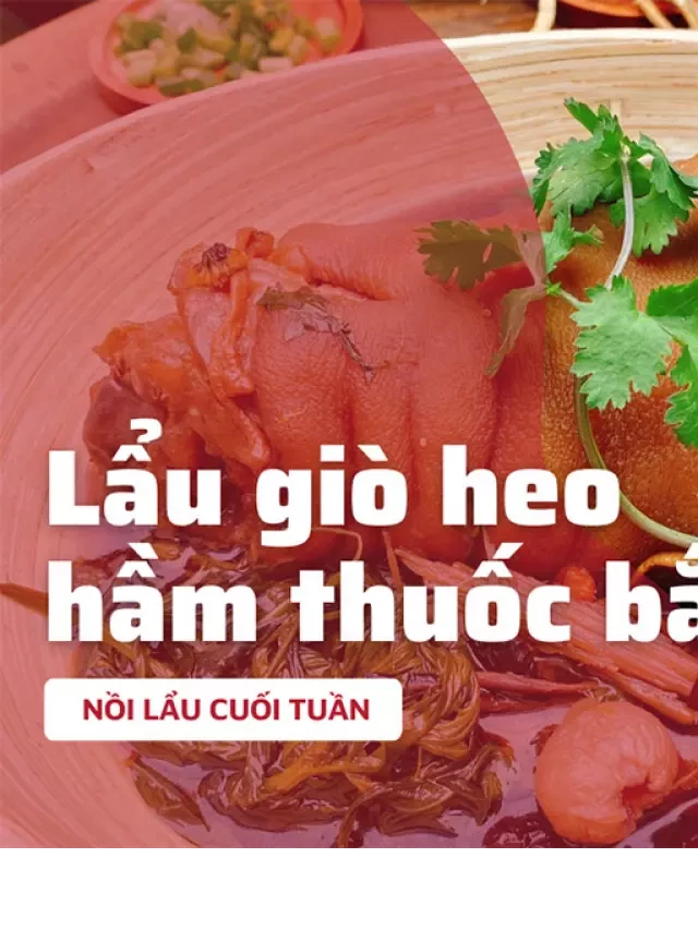   Nồi lẩu cuối tuần đậm vị cùng giò heo hầm thuốc Bắc