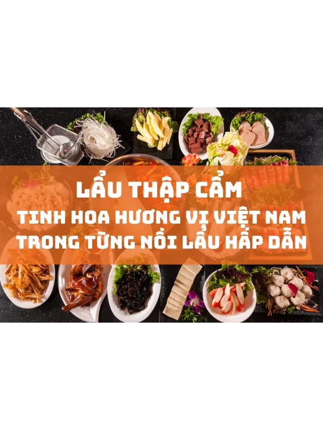   Lẩu Thập Cẩm: Hương Vị Tuyệt Vời của Ẩm Thực Việt Nam