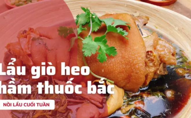 Nồi lẩu cuối tuần đậm vị cùng giò heo hầm thuốc Bắc